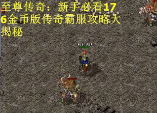 至尊传奇：新手必看176金币版传奇霸服攻略大揭秘