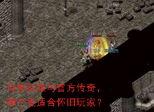 传奇私服与官方传奇,哪个更适合怀旧玩家? 传奇私服与官方传奇,哪个更适合怀旧玩家?