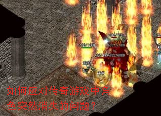 如何应对传奇游戏中角色突然消失的问题? 如何应对传奇游戏中角色突然消失的问题?