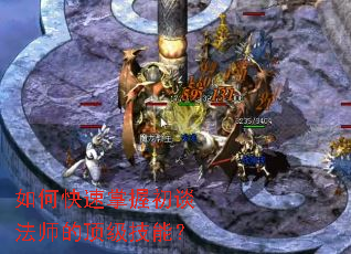 如何快速掌握初谈法师的顶级技能? 如何快速掌握初谈法师的顶级技能?
