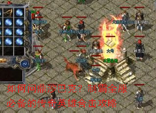如何问鼎沙巴克?制霸全服必备的传奇英雄合击攻略 如何问鼎沙巴克?制霸全服必备的传奇英雄合击攻略
