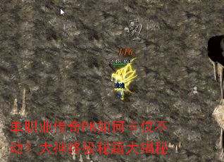 单职业传奇PK如何卡位不动?大神终极秘籍大揭秘 单职业传奇PK如何卡位不动?大神终极秘籍大揭秘