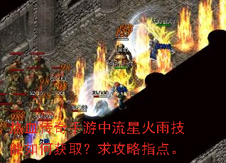 热血传奇手游中流星火雨技能如何获取?求攻略指点。 热血传奇手游中流星火雨技能如何获取?求攻略指点。