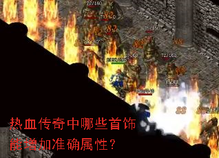 热血传奇中哪些首饰能增加准确属性? 热血传奇中哪些首饰能增加准确属性?