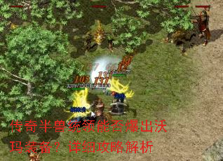 传奇半兽统领能否爆出沃玛装备?详细攻略解析 传奇半兽统领能否爆出沃玛装备?详细攻略解析