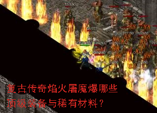 复古传奇焰火屠魔爆哪些顶级装备与稀有材料? 复古传奇焰火屠魔爆哪些顶级装备与稀有材料?