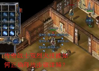 传奇战士双烈火技能如何正确释放步骤详解? 传奇战士双烈火技能如何正确释放步骤详解?
