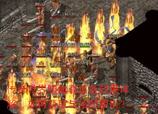 传奇世界嗜血套装备效果详解,如何获取与搭配使用? 传奇世界嗜血套装备效果详解,如何获取与搭配使用?