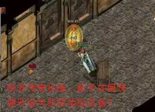 刚开传奇私服,新手如何快速升级与获取顶级装备? 刚开传奇私服,新手如何快速升级与获取顶级装备?