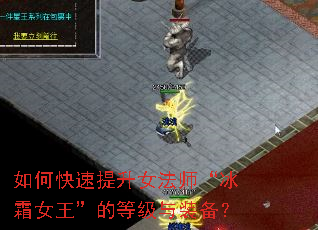 如何快速提升女法师“冰霜女王”的等级与装备? 如何快速提升女法师“冰霜女王”的等级与装备?