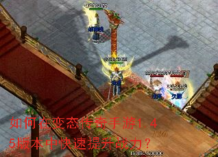 如何在变态传奇手游1.45版本中快速提升战力? 如何在变态传奇手游1.45版本中快速提升战力?