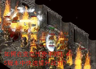 如何在变态传奇手游1.45版本中快速提升战力? 如何在变态传奇手游1.45版本中快速提升战力?