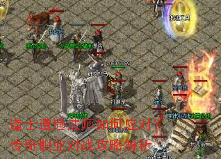 道士遭遇法师如何应对?传奇职业对战攻略解析 道士遭遇法师如何应对?传奇职业对战攻略解析