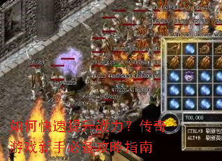 如何快速提升战力?传奇游戏新手必备攻略指南 如何快速提升战力?传奇游戏新手必备攻略指南