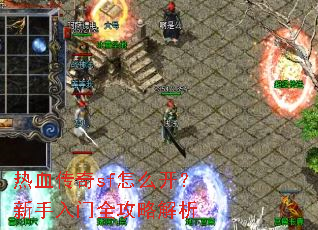 热血传奇sf怎么开?新手入门全攻略解析 热血传奇sf怎么开?新手入门全攻略解析