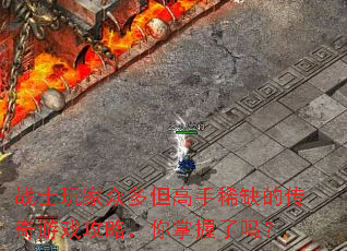 战士玩家众多但高手稀缺的传奇游戏攻略,你掌握了吗? 战士玩家众多但高手稀缺的传奇游戏攻略,你掌握了吗?