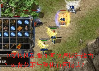 中变传世新服如何快速提升战力?装备获取与强化有何秘诀? 中变传世新服如何快速提升战力?装备获取与强化有何秘诀?