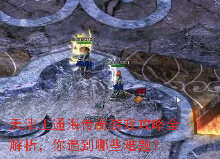 天津王通海传奇游戏攻略全解析,你遇到哪些难题? 天津王通海传奇游戏攻略全解析,你遇到哪些难题?