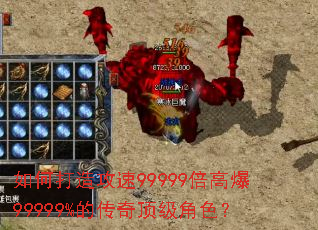 如何打造攻速99999倍高爆99999%的传奇顶级角色? 如何打造攻速99999倍高爆99999%的传奇顶级角色?