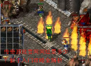 传奇游戏官网网址是多少?新手入门攻略全解析 传奇游戏官网网址是多少?新手入门攻略全解析