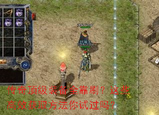 传奇顶级装备全靠刷?这些高效获取方法你试过吗? 传奇顶级装备全靠刷?这些高效获取方法你试过吗?