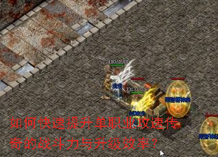 如何快速提升单职业攻速传奇的战斗力与升级效率? 如何快速提升单职业攻速传奇的战斗力与升级效率?