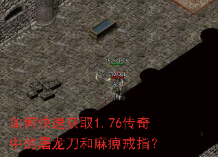 如何快速获取1.76传奇中的屠龙刀和麻痹戒指? 如何快速获取1.76传奇中的屠龙刀和麻痹戒指?
