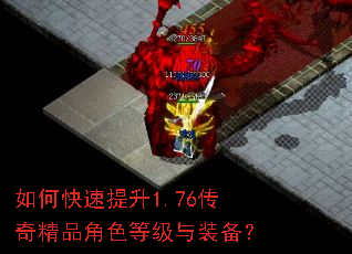 如何快速提升1.76传奇精品角色等级与装备? 如何快速提升1.76传奇精品角色等级与装备?