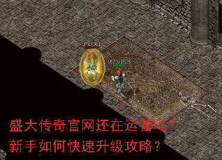 盛大传奇官网还在运营吗?新手如何快速升级攻略? 盛大传奇官网还在运营吗?新手如何快速升级攻略?