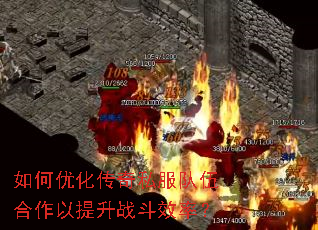 如何优化传奇私服队伍合作以提升战斗效率? 如何优化传奇私服队伍合作以提升战斗效率?