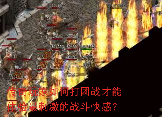 传奇玩家如何打团战才能体验最刺激的战斗快感? 传奇玩家如何打团战才能体验最刺激的战斗快感?